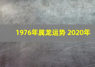 1976年属龙运势 2020年